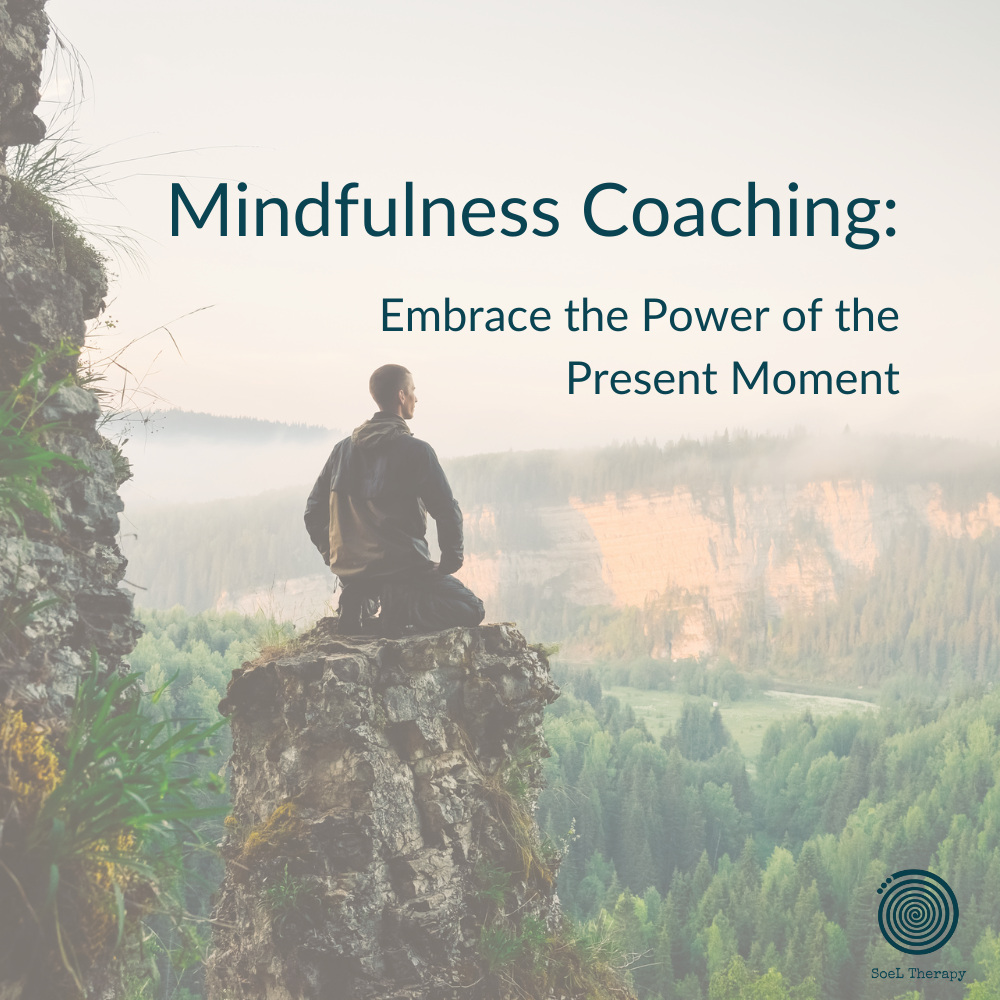 Mindfulness Coaching: Embrace the Power of the Present Moment